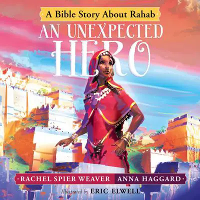 An Unexpected Hero: A Bible Story About Rahab Audibook, by Rachel Spier Weaver
