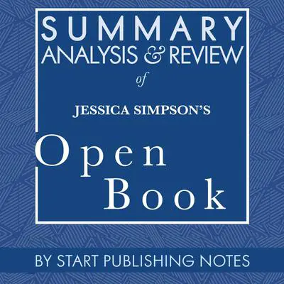 Summary, Analysis, and Review of Jessica Simpson's Open Book Audibook, by Start Publishing Notes