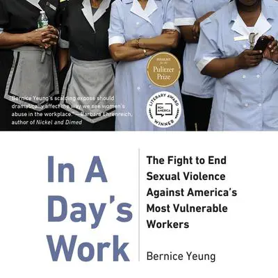 In A Day's Work: The Fight to End Sexual Violence Against America’s Most Vulnerable Workers Audibook, by Bernice Yeung