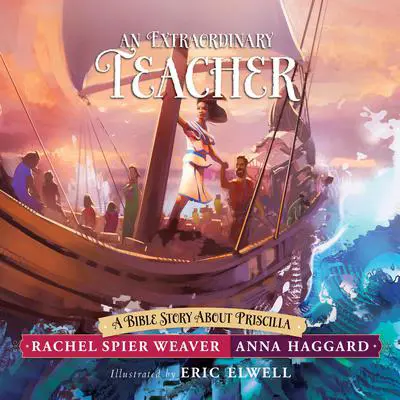An Extraordinary Teacher: A Bible Story About Priscilla Audibook, by Rachel Spier Weaver