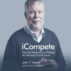iCompete: How My Extraordinary Strategy for Winning Can Be Yours Audibook, by John T. Hewitt