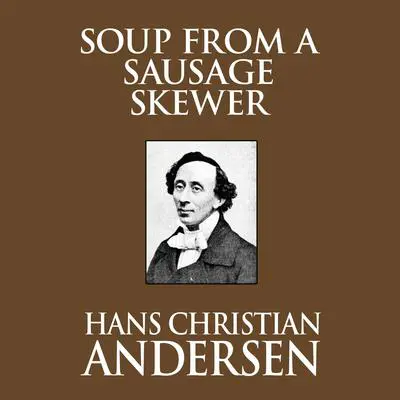 Soup from a Sausage Skewer Audibook, by Hans Christian Andersen