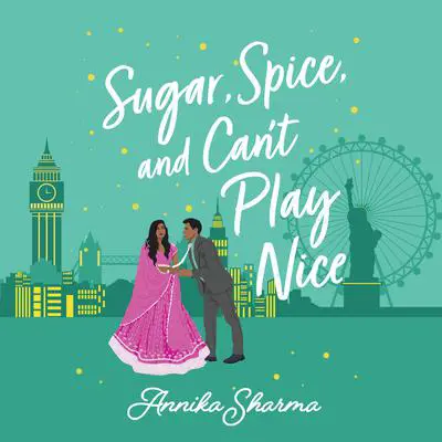 Sugar, Spice, and Can't Play Nice Audibook, by Annika Sharma