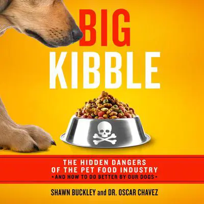 Big Kibble: The Hidden Dangers of the Pet Food Industry and How to Do Better by Our Dogs Audibook, by Oscar Chavez