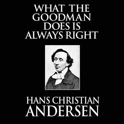 What the Goodman Does Is Always Right Audibook, by Hans Christian Andersen