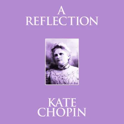A Reflection Audibook, by Kate Chopin