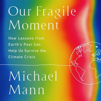 Our Fragile Moment: How Lessons from Earth's Past Can Help Us Survive the Climate Crisis Audibook, by Michael E. Mann