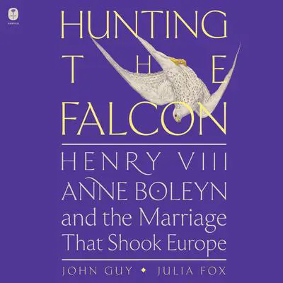 Hunting the Falcon: Henry VIII, Anne Boleyn, and the Marriage That Shook Europe Audibook, by Julia Fox