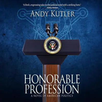 Honorable Profession: A Novel of American Politics Audibook, by Andy Kutler