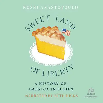 Sweet Land of Liberty: A History of America in 11 Pies Audibook, by Rossi Anastopoulo