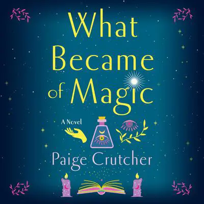 What Became of Magic: A Novel Audibook, by Paige Crutcher