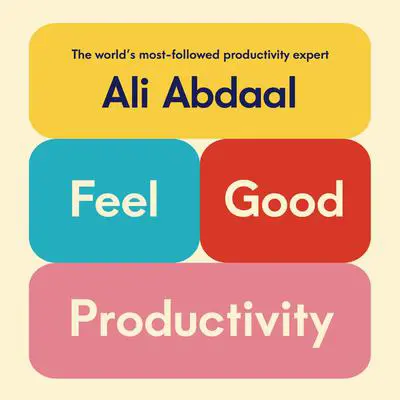Feel-Good Productivity: How to Do More of What Matters to You Audibook, by Ali Abdaal