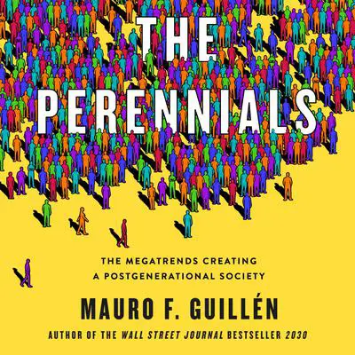 The Perennials: The Megatrends Creating a Postgenerational Society Audibook, by Mauro F. Guillén