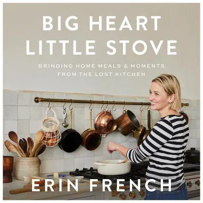 The Lost Kitchen Volume 2: Big Heart Little Stove Audibook, by Erin French