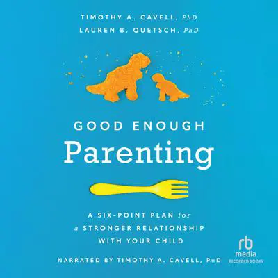 Good Enough Parenting: A Six-Point Plan for a Stronger Relationship With Your Child Audibook, by Lauren B. Quetsch