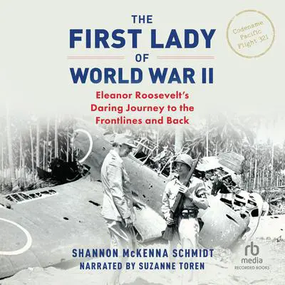 The First Lady of World War II: Eleanor Roosevelt's Daring Journey to the Frontlines and Back  Audibook, by Shannon McKenna Schmidt