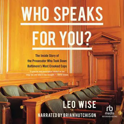 Who Speaks for You: The Inside Story of the Prosecutor Who Took Down Baltimore's Most Crooked Cops Audibook, by Leo Wise