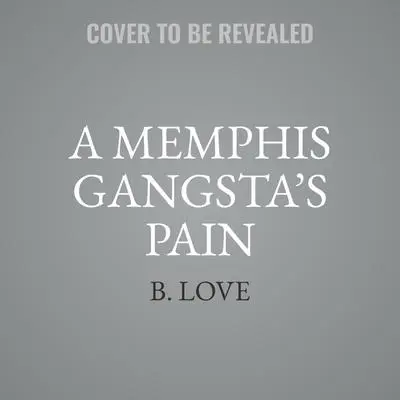 A Memphis Gangsta’s Pain Audibook, by B. Love