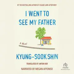 I Went to See My Father Audibook, by Kyung-sook Shin