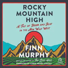 Rocky Mountain High: A Tale of Boom and Bust in the New Wild West Audibook, by Finn Murphy