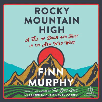 Rocky Mountain High: A Tale of Boom and Bust in the New Wild West Audibook, by Finn Murphy