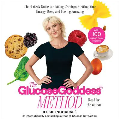 Glucose Goddess Method: A 4-Week Guide to Cutting Cravings, Getting Your Energy Back, and Feeling Amazing Audibook, by Jessie Inchauspé