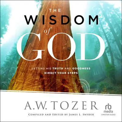 The Wisdom of God: Letting His Truth and Goodness Direct Your Steps Audibook, by A. W. Tozer