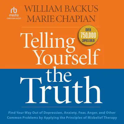 Telling Yourself the Truth: Find Your Way Out of Depression, Anxiety, Fear, Anger, and Other Common Problems by Applying the Principles of Misbelief Therapy Audibook, by Marie Chapian