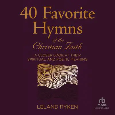 40 Favorite Hymns of the Christian Faith: A Closer Look at Their Spiritual and Poetic Meaning Audibook, by Leland Ryken