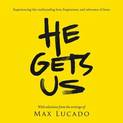 He Gets Us: Experiencing the confounding love, forgiveness, and relevance of Jesus Audibook, by Max Lucado