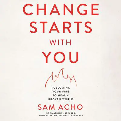 Change Starts with You: Following Your Fire to Heal a Broken World Audibook, by Sam Acho