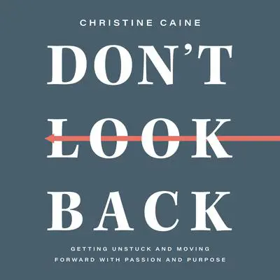 Don't Look Back: Getting Unstuck and Moving Forward with Passion and Purpose Audibook, by Christine Caine