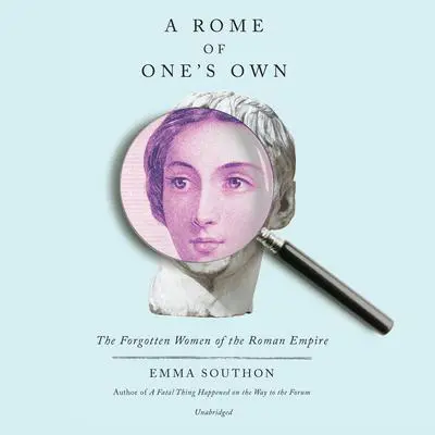 A Rome of One's Own: The Forgotten Women of the Roman Empire Audibook, by Emma Southon
