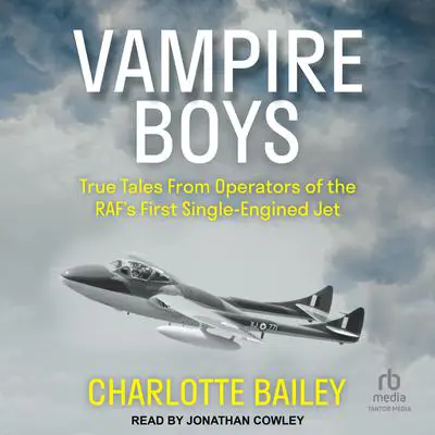 Vampire Boys: True Tales from Operators of the RAF's First Single-Engined Jet Audibook, by Charlotte Bailey
