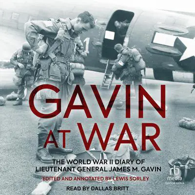 Gavin at War: The World War II Diary of Lieutenant General James M. Gavin Audibook, by Lewis Sorley