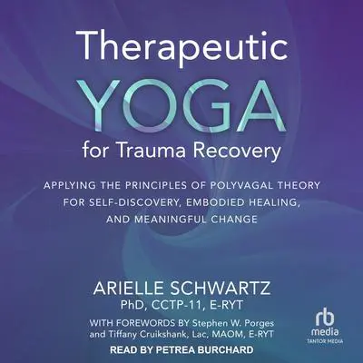 Therapeutic Yoga for Trauma Recovery: Applying the Principles of Polyvagal Theory for Self-Discovery, Embodied Healing, and Meaningful Change Audibook, by Arielle Schwartz