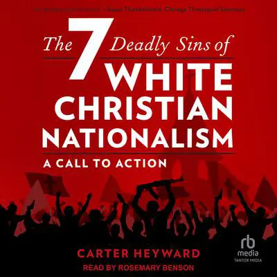 The Seven Deadly Sins of White Christian Nationalism: A Call to Action Audibook, by Carter Heyward
