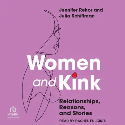 Women and Kink: Relationships, Reasons, and Stories Audibook, by Jennifer Rehor