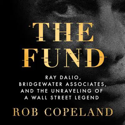 The Fund: Ray Dalio, Bridgewater Associates, and the Unraveling of a Wall Street Legend Audibook, by Rob Copeland