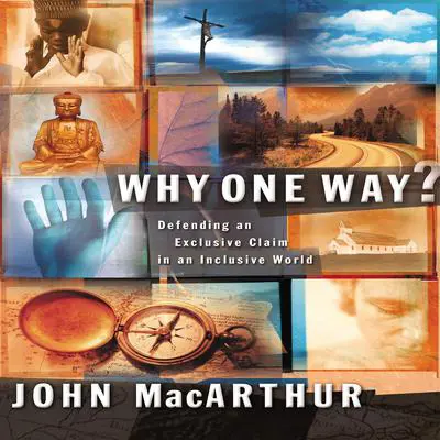 Why One Way?: Defending an Exclusive Claim in an Inclusive World Audibook, by John MacArthur