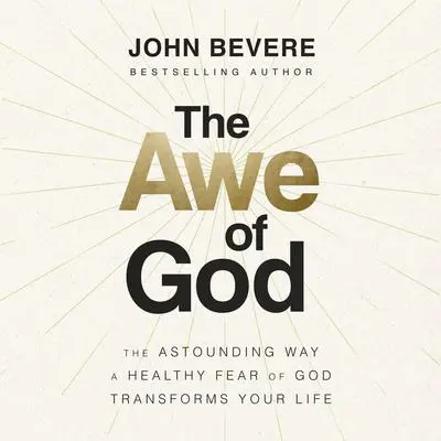 The Awe of God: The Astounding Way a Healthy Fear of God Transforms Your Life Audibook, by John Bevere