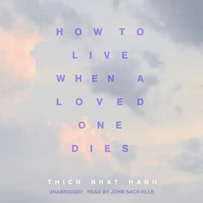 How to Live When a Loved One Dies: Healing Meditations for Grief and Loss Audibook, by Thich Nhat Hanh