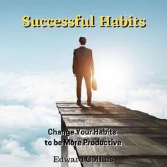 Successful Habits. Change Your Habits to be More Productive Audibook, by Edward Collins