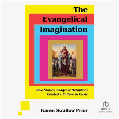 The Evangelical Imagination: How Stories, Images, and Metaphors Created a Culture in Crisis Audibook, by Karen Swallow Prior
