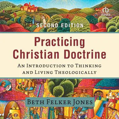 Practicing Christian Doctrine: An Introduction to Thinking and Living Theologically Audibook, by Beth Felker Jones