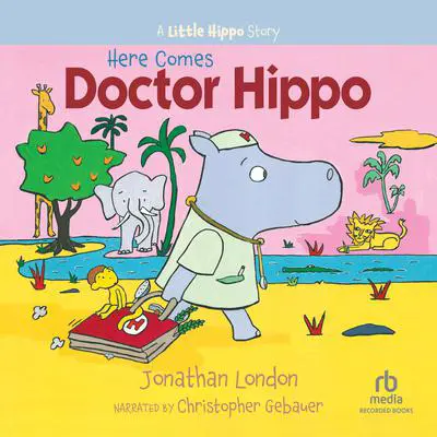 Here Comes Doctor Hippo Audibook, by Jonathan London
