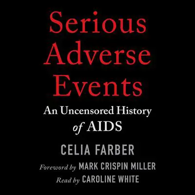 Serious Adverse Events: An Uncensored History of AIDS Audibook, by Celia Farber