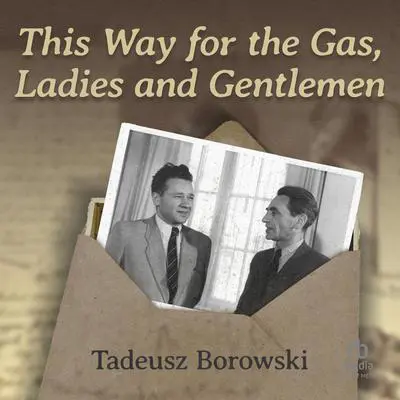 This Way for the Gas, Ladies and Gentlemen Audibook, by Tadeusz Borowski