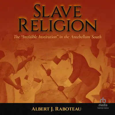 Slave Religion: The 'Invisible Institution' in the Antebellum South Audibook, by Albert J. Raboteau