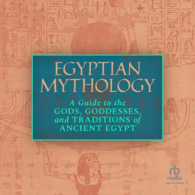 Egyptian Mythology: A Guide to the Gods, Goddesses, and Traditions of Ancient Egypt Audibook, by Geraldine Pinch